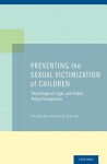 Preventing the Sexual Victimization of Children: Psychological, Legal, and Public Policy Perspectives - Charles Patrick Ewing