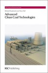 Advanced Clean Coal Technologies - Behdad Moghtaderi, Terry Wall, Laurie Peter, Ferdi Schuth, Tim S. Zhao, Heinz Frei, Royal Society of Chemistry