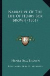 Narrative Of The Life Of Henry Box Brown (1851) - Henry Box Brown