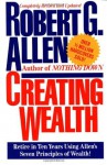 Creating Wealth: Retire in Ten Years Using Allen's Seven Principles of Wealth! - Robert G. Allen