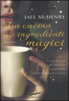 La cucina degli ingredienti magici - Jael McHenry, Elisabetta De Medio