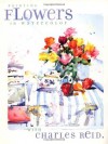 Painting Flowers in Watercolor with Charles Reid - Charles Reid