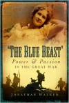 The Blue Beast: Power and Passion in the Great War - Jonathan Walker