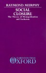 Social Closure: The Theory of Monopolization and Exclusion - Raymond Murphy