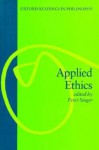 Applied Ethics (Oxford Readings in Philosophy) - Peter Singer