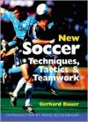 New Soccer Techniques, Tactics & Teamwork: Newly Revised & Updated - Gerhard Bauer, Franz Beckenbauer