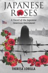 Japanese Roses: A Novel of the Japanese American Internment - Theresa Lorella