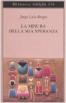 La misura della mia speranza - Jorge Luis Borges, Lucia Lorenzini, Antonio Melis