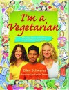 I'm a Vegetarian: Amazing facts and ideas for healthy vegetarians - Ellen Schwartz