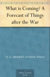 What is Coming? A Forecast of Things after the War - H.G. Wells