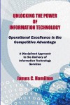 Unlocking the Power of Information Technology: Operational Excellence Is the Competitive Advantage - James Hamilton