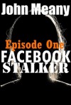 Facebook Stalker, Episode One (A Novella Series) - John Meany