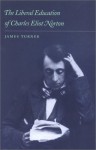 The Liberal Education of Charles Eliot Norton - James C. Turner