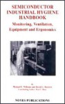 Semiconductor Industrial Hygiene Handbook: Monitoring, Ventiliation, Equipment and Ergonomics - Michael E. Williams, Paul C. Manz, David G Baldwin