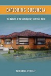 Exploring Suburbia: The Suburbs in the Contemporary Australian Novel - Nathanael O'Reilly