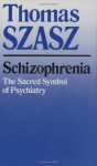 Schizophrenia: The Sacred Symbol of Psychiatry - Thomas Stephen Szasz