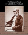 The Formation of Vegetable Mould Through the Action of Worms with Observations of Their Habits - Charles Darwin