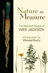 Nature as Measure: The Selected Essays of Wes Jackson - Wes Jackson, Wendell Berry