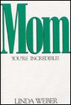 Mom: You're Incredible! - Linda Weber