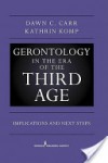 Gerontology in the Era of the Third Age - Dawn C. Carr, Kathrin S. Komp