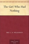 The Girl Who Had Nothing - Mrs. C. N. Williamson, John Cameron