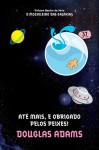 Até Mais, e Obrigado pelos Peixes! (O Mochileiro das Galáxias, #4) - Douglas Adams, Marcia Heloisa Amarante Gonçalves