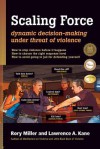 Scaling Force: Dynamic Decision Making Under Threat of Violence - Rory Miller, Lawrence A. Kane