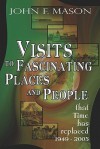 Visits to Fascinating Places and People That Time Has Replaced 1949-2005 - John F. Mason