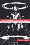 The Melancholy Android: On the Psychology of Sacred Machines - Eric G. Wilson