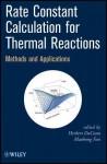 Rate Constant Calculation for Thermal Reactions: Methods and Applications - Herbert DaCosta, Maohong Fan