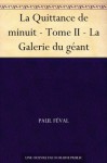 La Quittance de minuit - Tome II - La Galerie du géant (French Edition) - Paul Féval