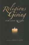 Religious Giving: For Love of God - David H. Smith, Patrick M. Rooney, Shariq Sidiqui, Judith Lynn Failer, Byron C. Bangert, Sondra Wheeler, Edward Vacek, Paul G. Schervish, Paula R. Dempsey, Robert A. Katz