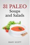 31 Paleo Soups and Salads: One Month of Quick and Easy Recipes (31 Days of Paleo Book 4) - Mary Scott