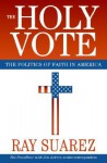 The Holy Vote: The Politics of Faith in America - Ray Suarez