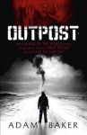 Outpost by Baker, Adam (2011) Paperback - Adam Baker