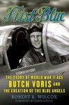 First Blue: The Story of World War II Ace Butch Voris and the Creation of the Blue Angels - Robert K. Wilcox, James A. Lovell