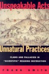 Unspeakable Acts, Unnatural Practices: Flaws and Fallacies in Scientific Reading Instruction - Frank Smith