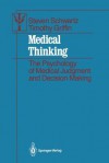 Medical Thinking: The Psychology of Medical Judgment and Decision Making - Steven Schwartz