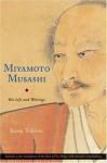 Miyamoto Musashi: His Life and Writings - Kenji Tokitsu