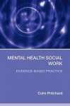 Mental Health Social Work: Evidence-Based Practice - Colin Pritchard