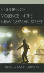 Cultures of Violence in the New German Street - Patricia Anne Simpson