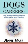 Dogs with Careers: Ten Happy-Ending Stories of Purpose and Passion - Anne Hart