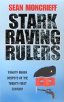 Stark Raving Rulers: Twenty Minor Despots of the Twenty-First Century - Sean Moncrieff