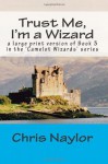 Trust Me, I'm a Wizard (Camelot Wizards #3) - Chris Naylor