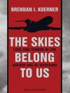 The Skies Belong to Us: Love and Terror in the Golden Age of Hijacking - Brendan I. Koerner, Rob Shapiro