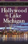 Hollywood on Lake Michigan: 100+ Years of Chicago and the Movies - Michael Corcoran, Arnie Bernstein