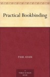 Practical Bookbinding - Paul Adam, Thos. E. Maw