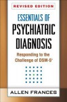 Essentials of Psychiatric Diagnosis, Revised Edition: Responding to the Challenge of Dsm-5(r) - Allen Frances