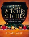 The Real Witches' Kitchen: Spells, Recipes, Oils, Lotions and Potions from the Witches' Hearth - Kate West