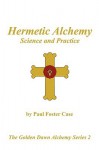 Hermetic Alchemy: Science and Practice (The Golden Dawn Alchemy Series 2) - Paul Foster Case, Darcy Kuntz, Tony DeLuce